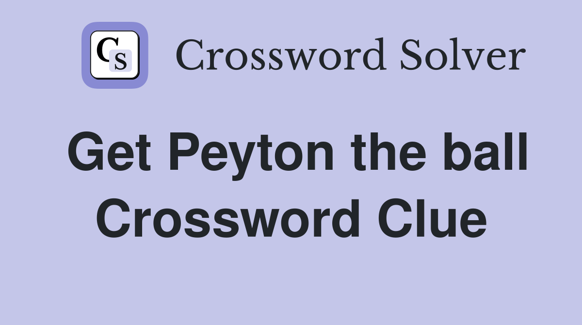 Get Peyton the ball Crossword Clue