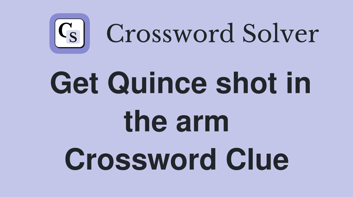 Get Quince shot in the arm Crossword Clue