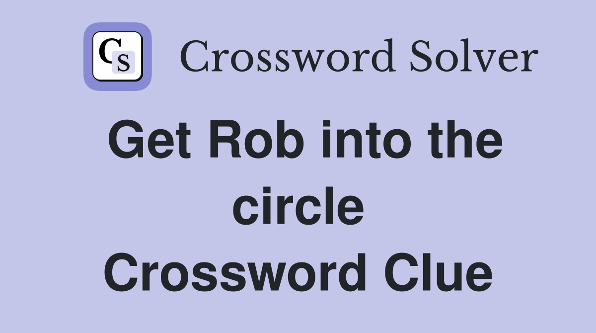 Get Rob into the circle Crossword Clue