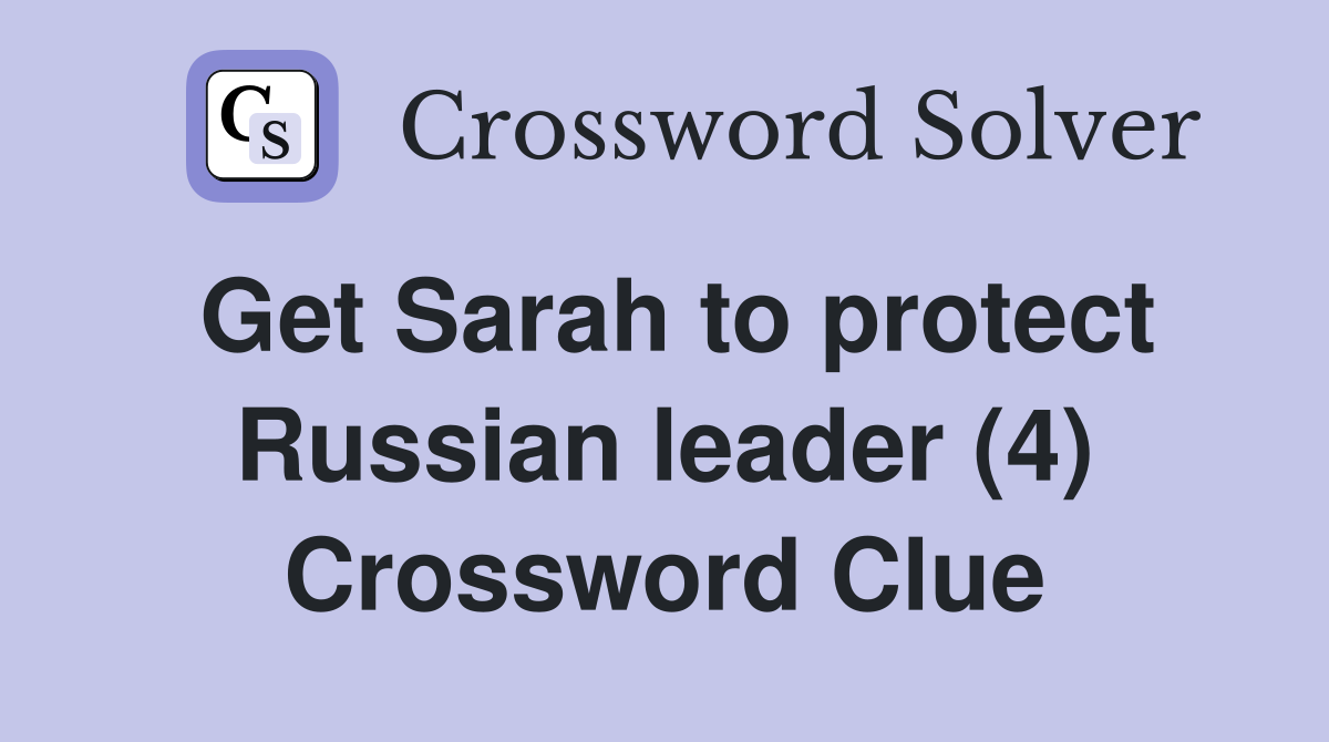 Get Sarah to protect Russian leader (4) Crossword Clue