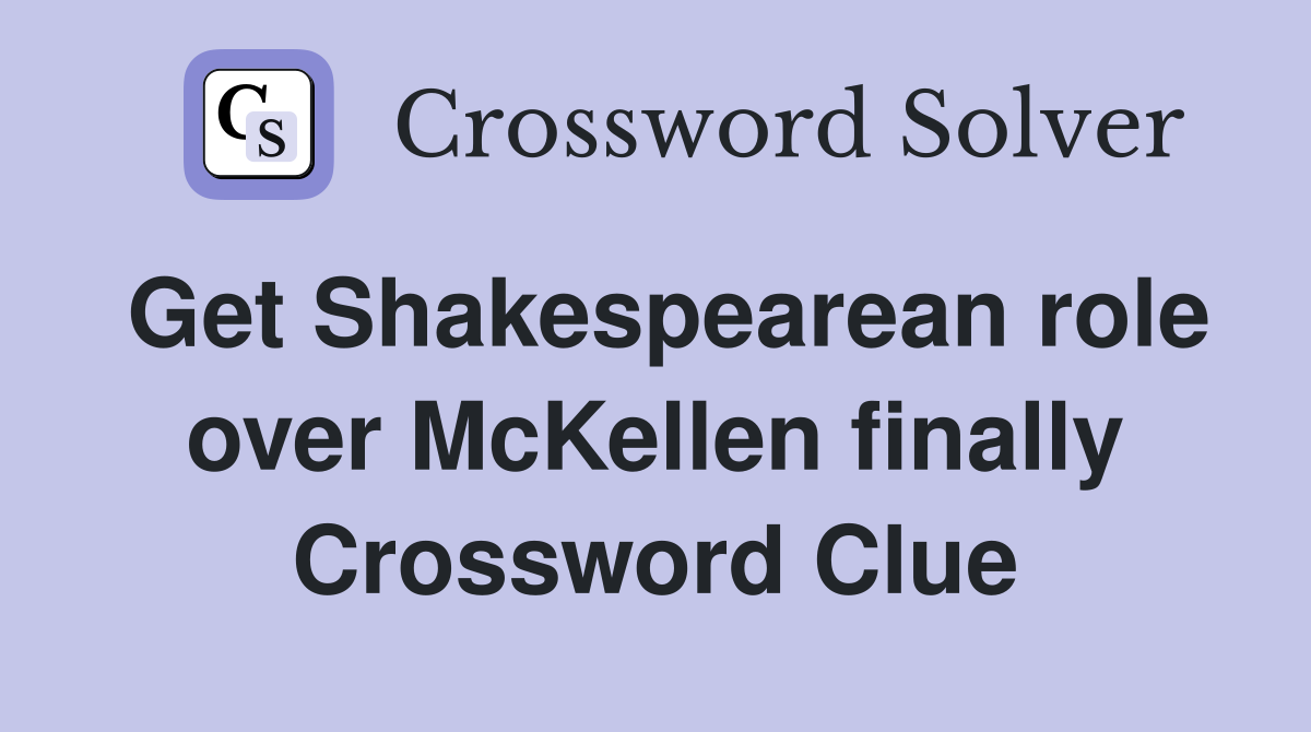 Get Shakespearean role over McKellen finally Crossword Clue