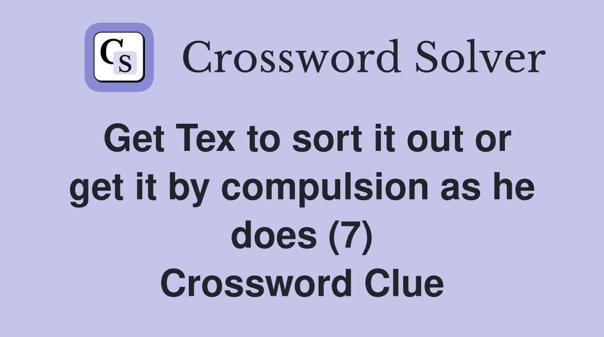 Get Tex to sort it out or get it by compulsion as he does (7) Crossword Clue