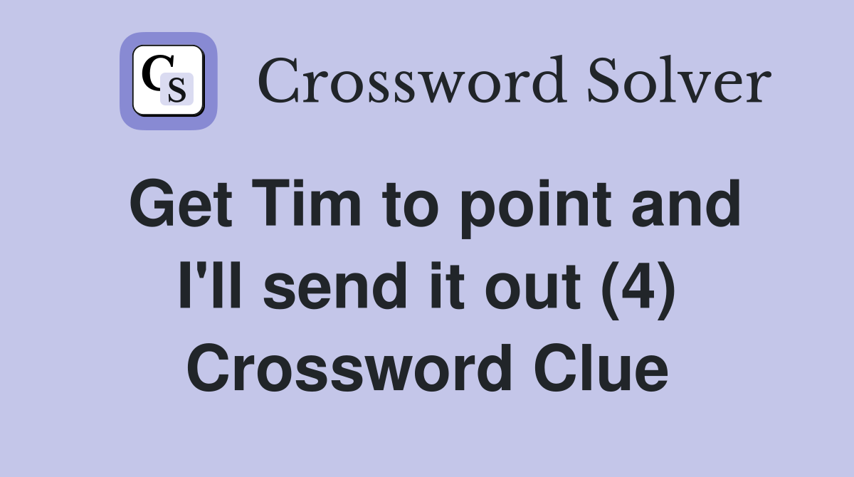 Get Tim to point and I'll send it out (4) Crossword Clue