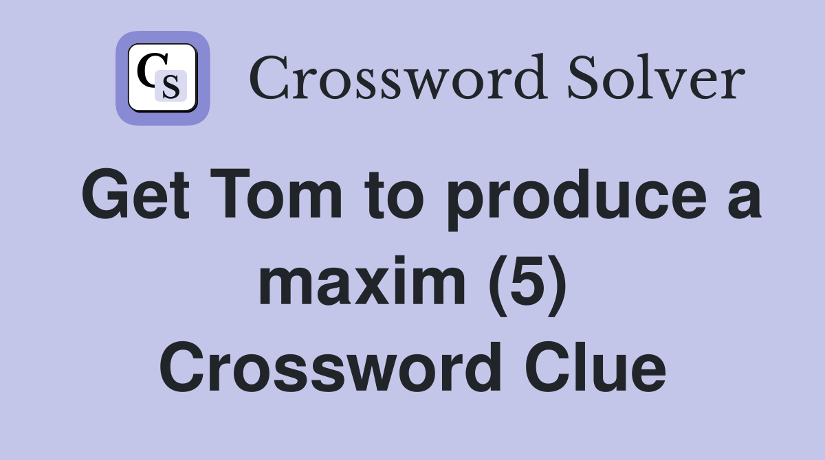 Get Tom to produce a maxim (5) Crossword Clue
