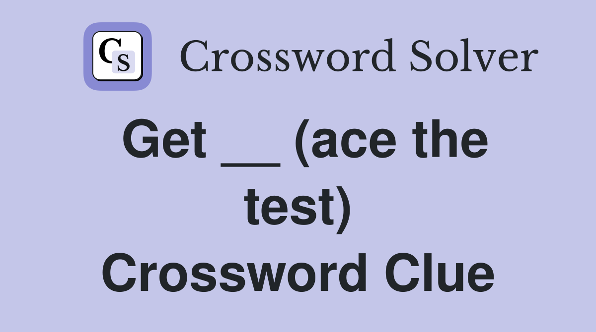Get __ (ace the test) Crossword Clue