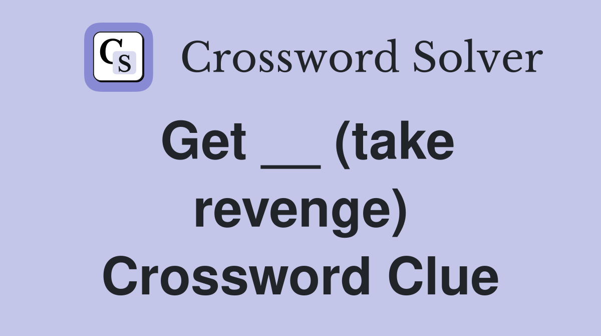 Get __ (take revenge) Crossword Clue