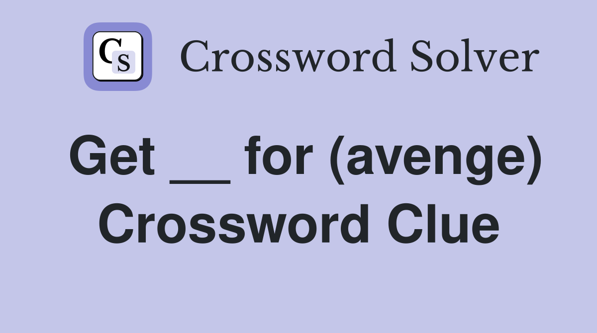 Get __ for (avenge) Crossword Clue