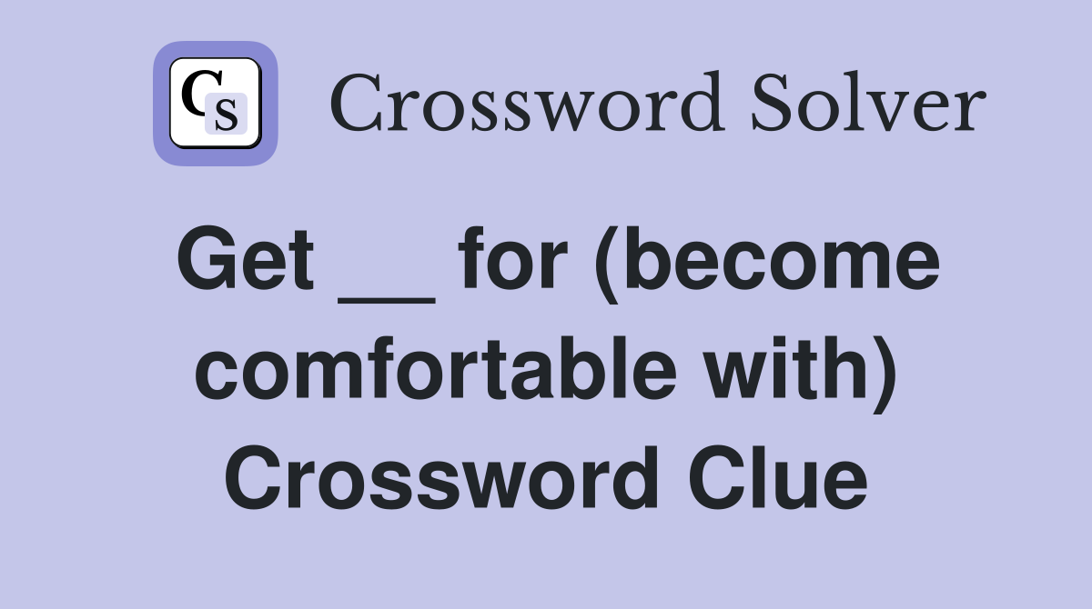 Get __ for (become comfortable with) Crossword Clue