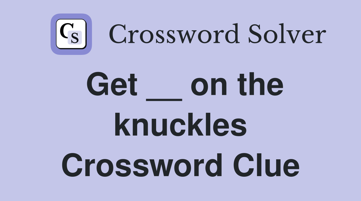 Get __ on the knuckles Crossword Clue