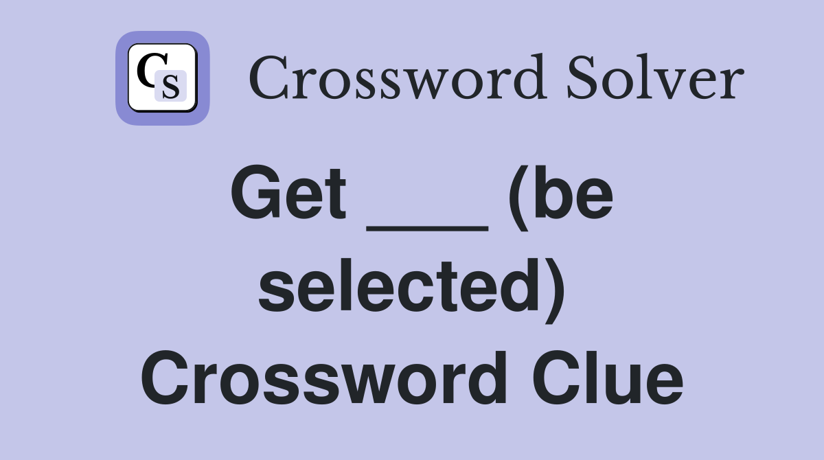 Get ___ (be selected) Crossword Clue