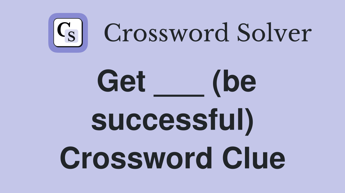 Get ___ (be successful) Crossword Clue