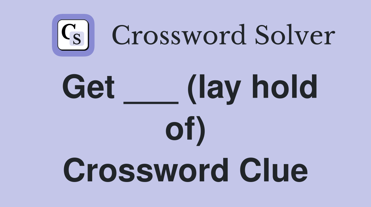 Get ___ (lay hold of) Crossword Clue