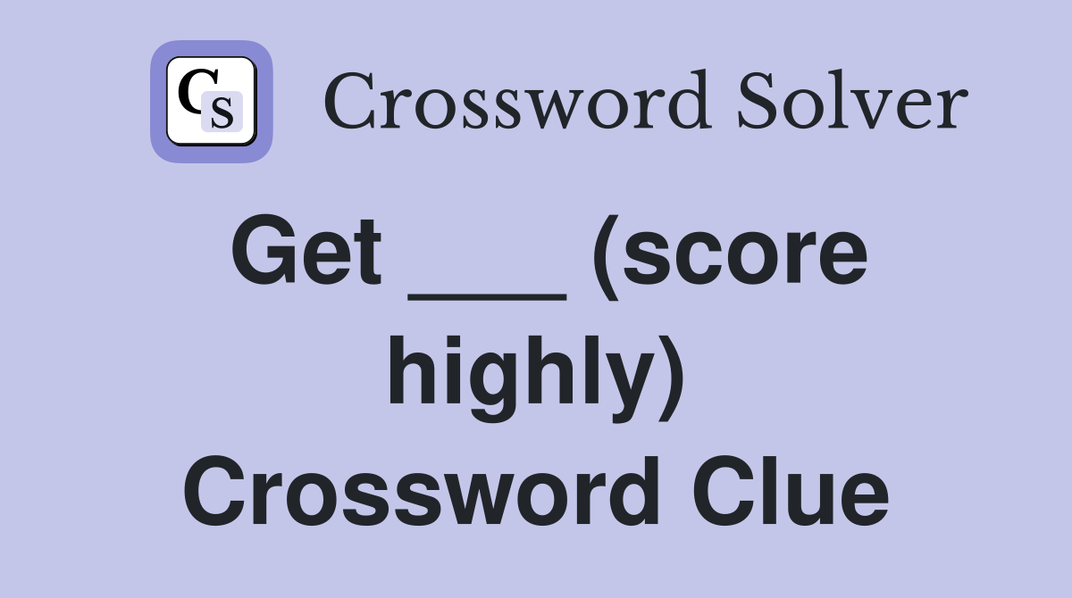 Get ___ (score highly) Crossword Clue