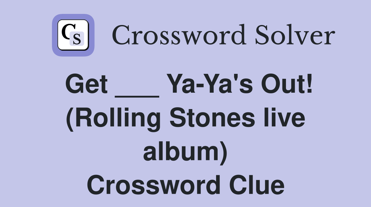 Get ___ Ya-Ya's Out! (Rolling Stones live album) Crossword Clue