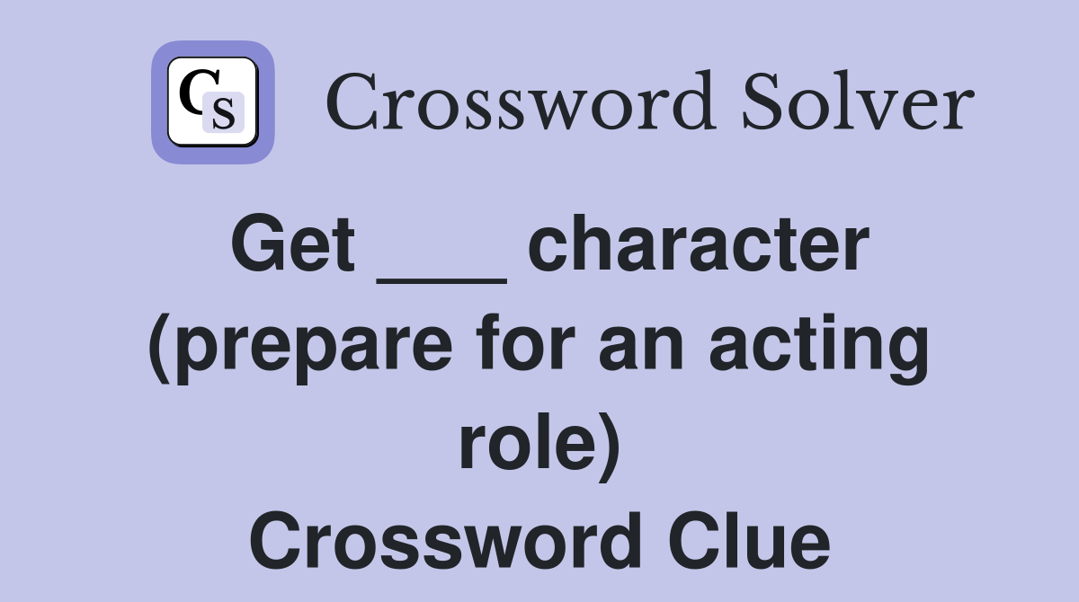 Get ___ character (prepare for an acting role) Crossword Clue