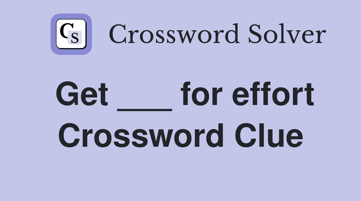 Get ___ for effort Crossword Clue