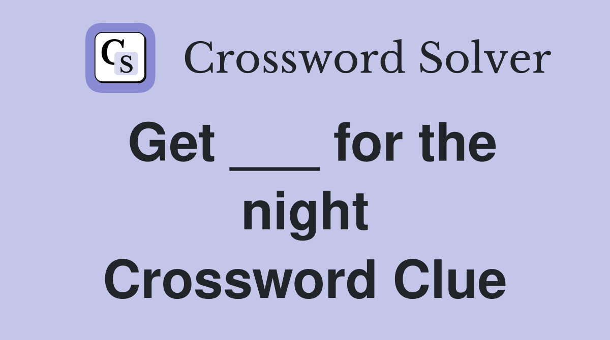 Get ___ for the night Crossword Clue