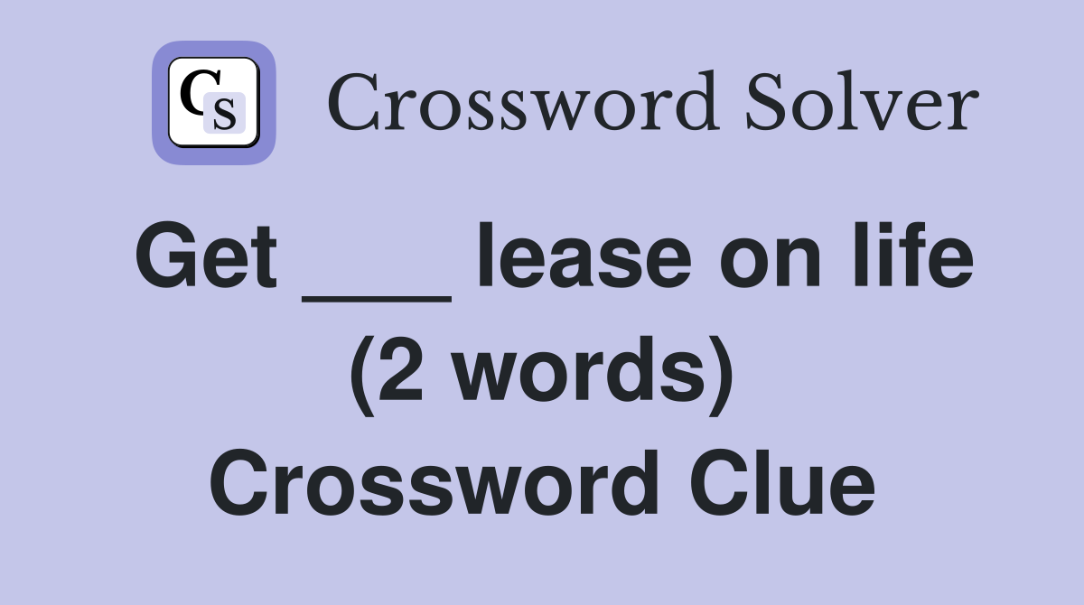 Get ___ lease on life (2 words) Crossword Clue