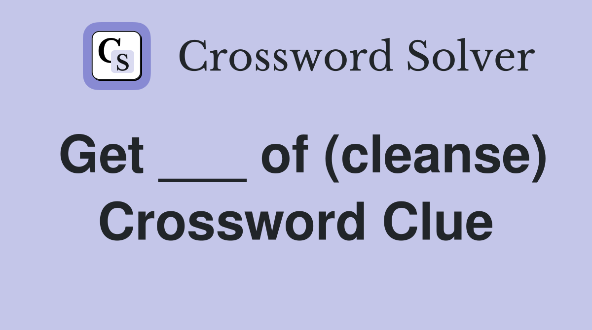 Get ___ of (cleanse) Crossword Clue