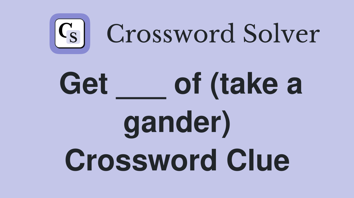 Get ___ of (take a gander) Crossword Clue