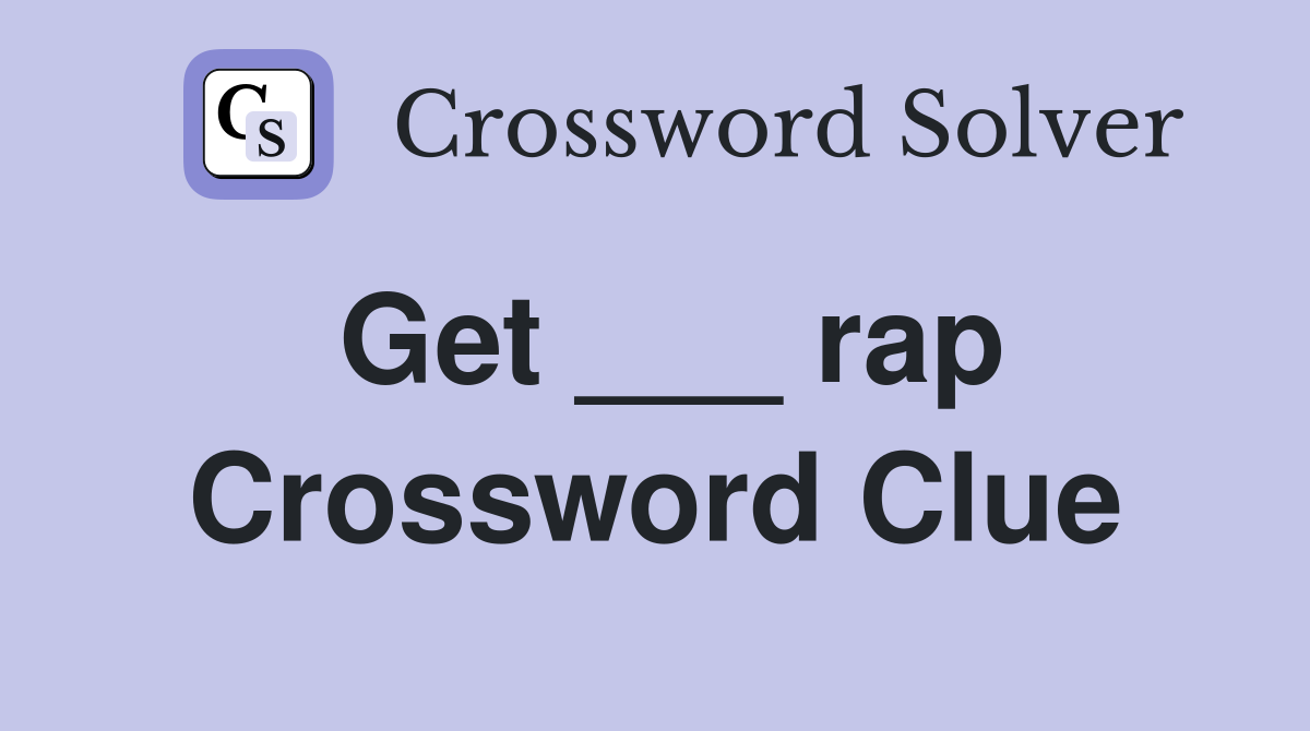 Get ___ rap Crossword Clue