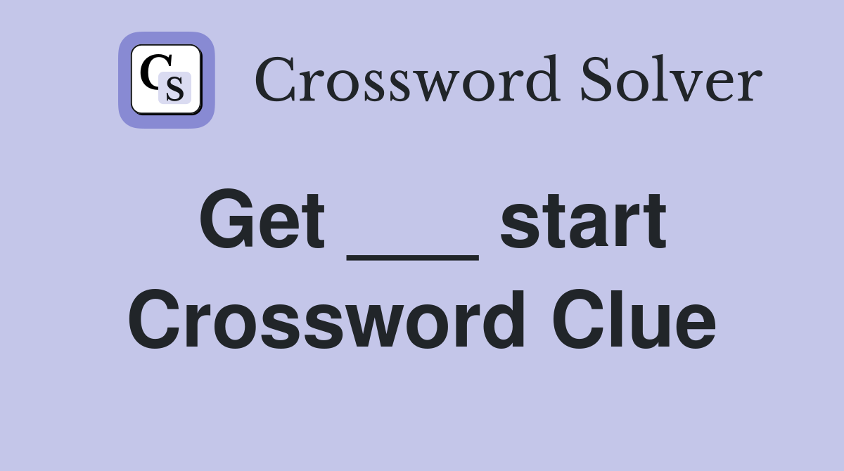 Get ___ start Crossword Clue