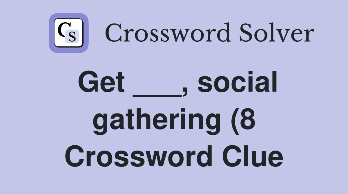 Get social gathering (8) Crossword Clue Answers Crossword Solver Get social gathering (8) Crossword Clue Answers Crossword Solver