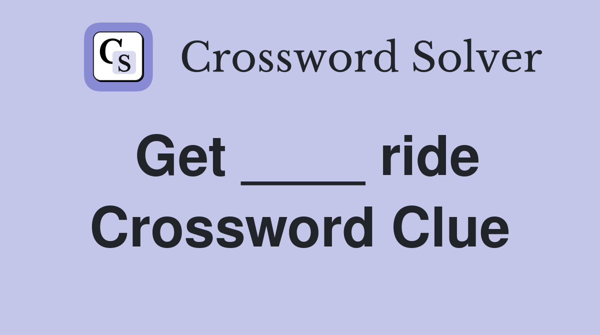 Get ____ ride Crossword Clue