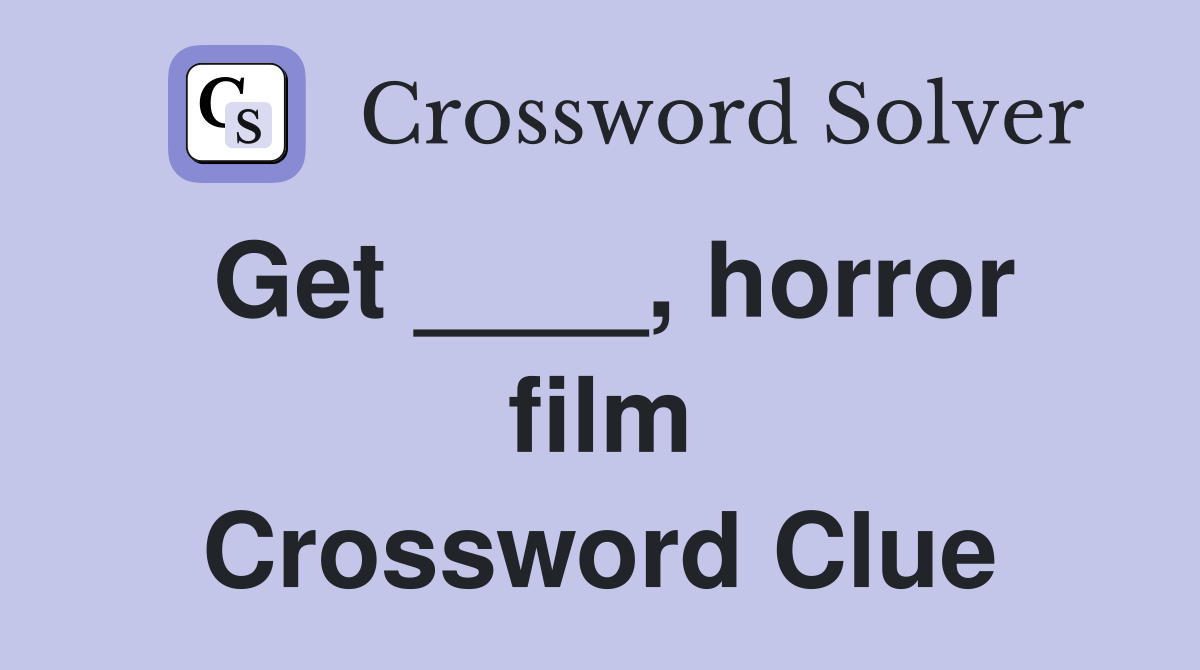 Get ____, horror film Crossword Clue