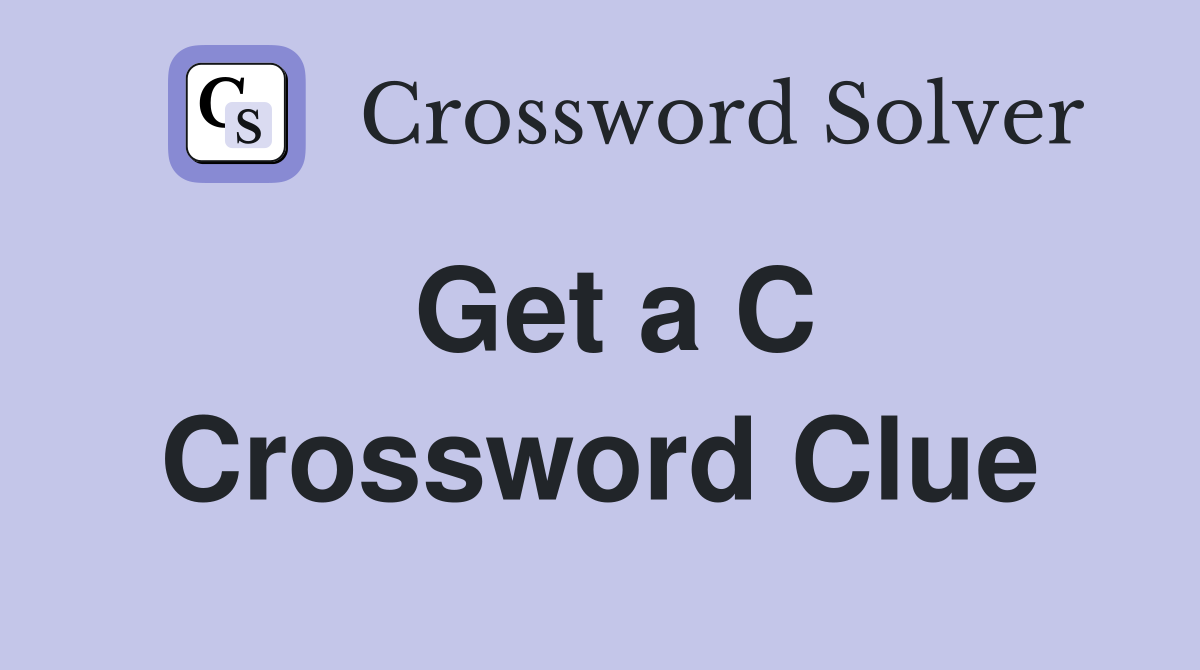 Get a C Crossword Clue