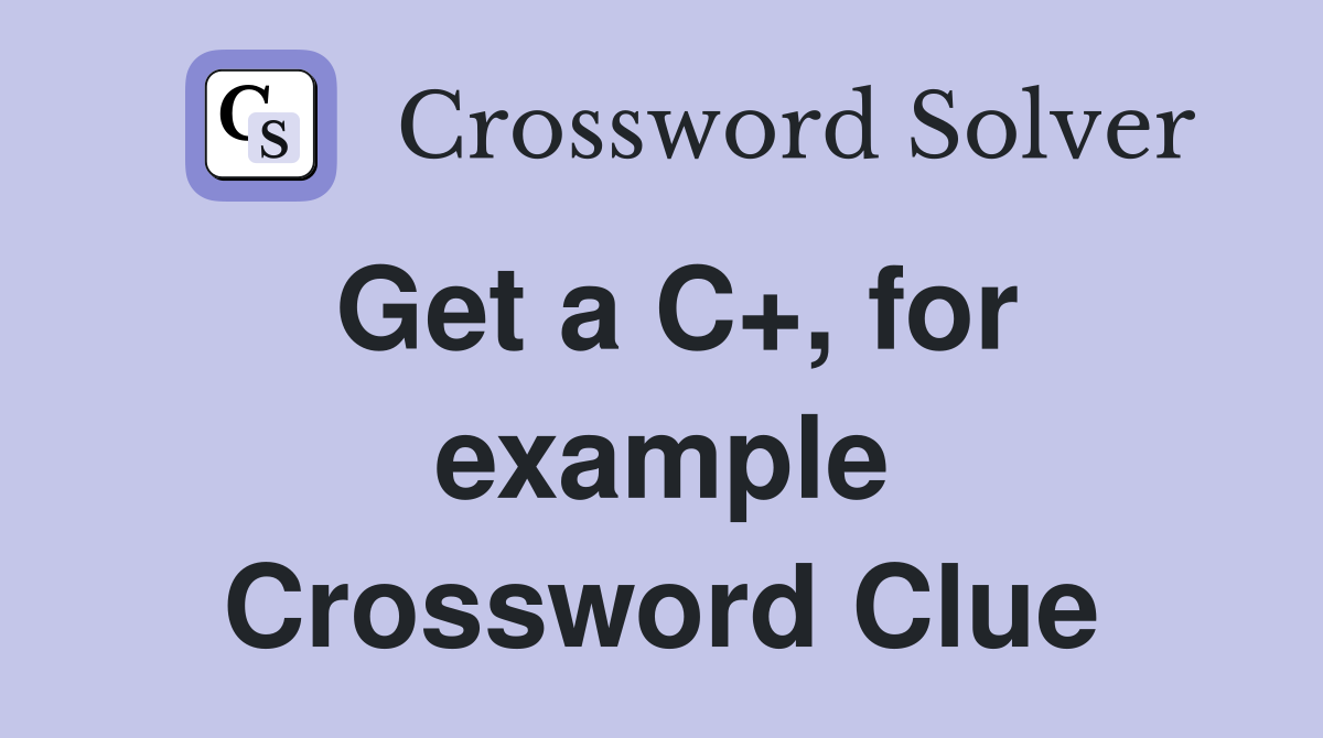 Get a C+, for example Crossword Clue