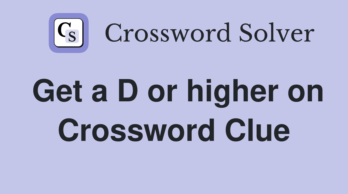 Get a D or higher on Crossword Clue