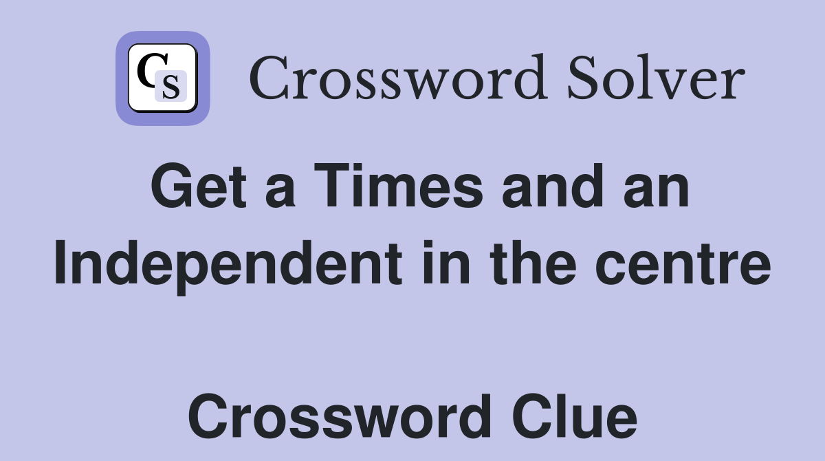 Get a Times and an Independent in the centre  Crossword Clue