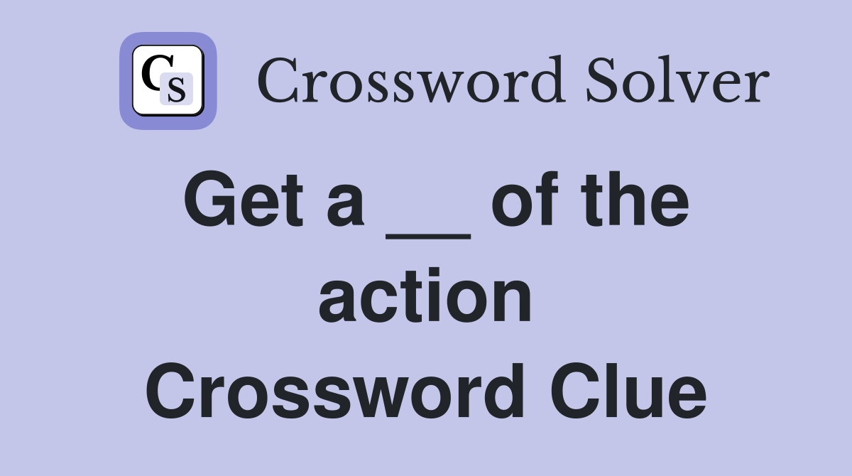 Get a __ of the action Crossword Clue