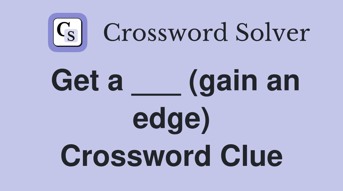 Get a ___ (gain an edge) Crossword Clue
