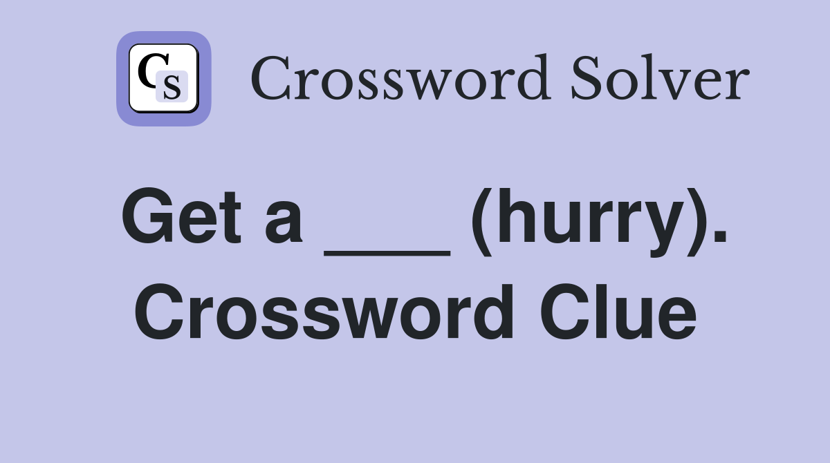 Get a ___ (hurry). Crossword Clue