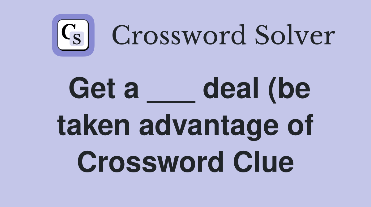 Get a deal (be taken advantage of) Crossword Clue Answers Get a deal (be taken advantage of) Crossword Clue Answers