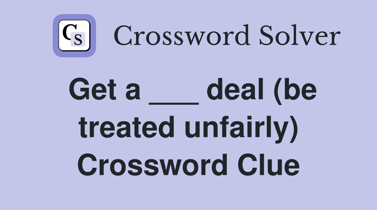 Get a ___ deal (be treated unfairly) Crossword Clue