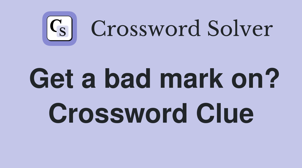 Get a bad mark on? Crossword Clue