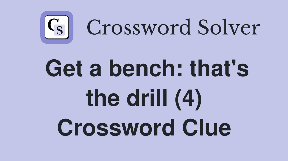 Get a bench: that's the drill (4) Crossword Clue