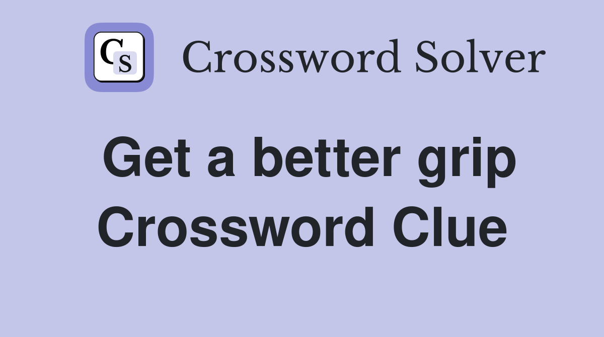 Get a better grip Crossword Clue