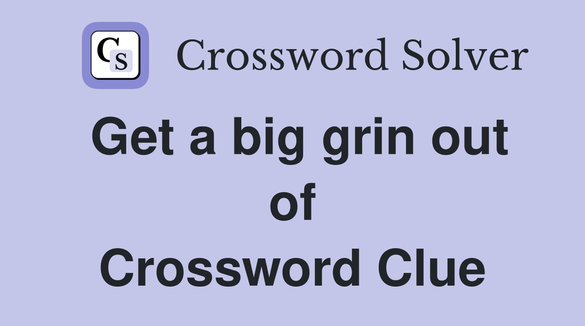 Get a big grin out of Crossword Clue