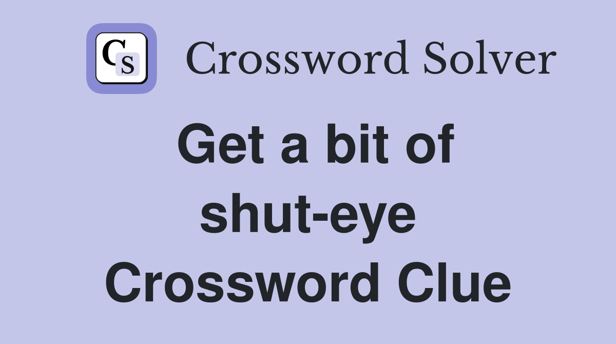 Get a bit of shut-eye Crossword Clue