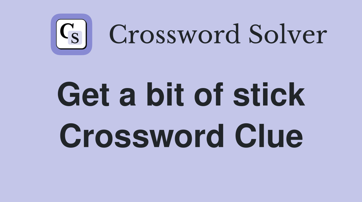 Get a bit of stick  Crossword Clue
