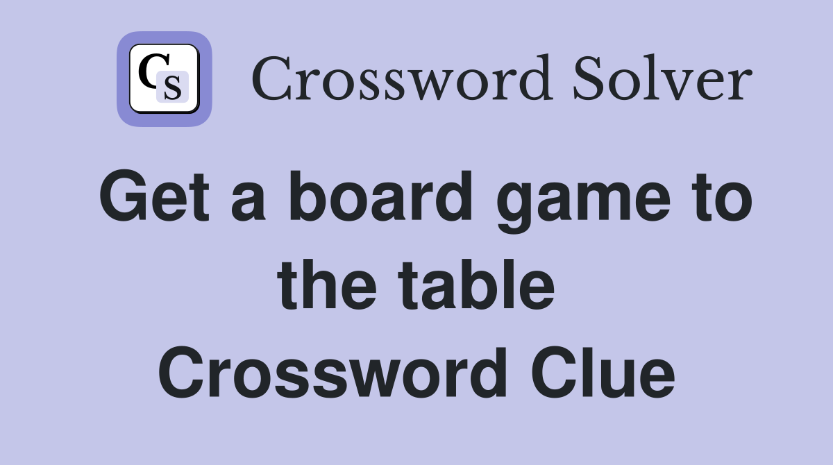 Get a board game to the table Crossword Clue