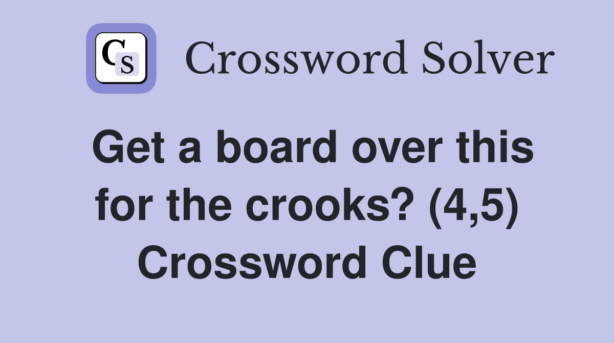 Get a board over this for the crooks? (4,5) Crossword Clue