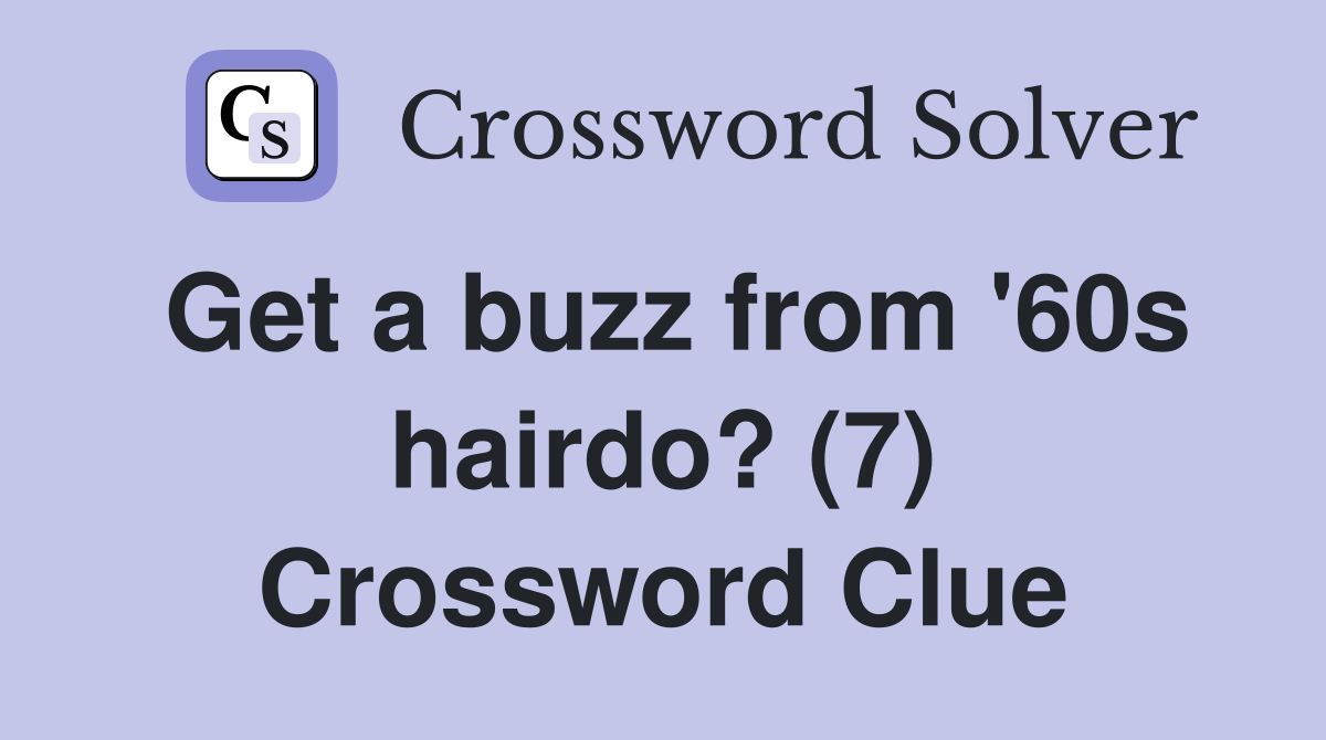 Get a buzz from '60s hairdo? (7) Crossword Clue
