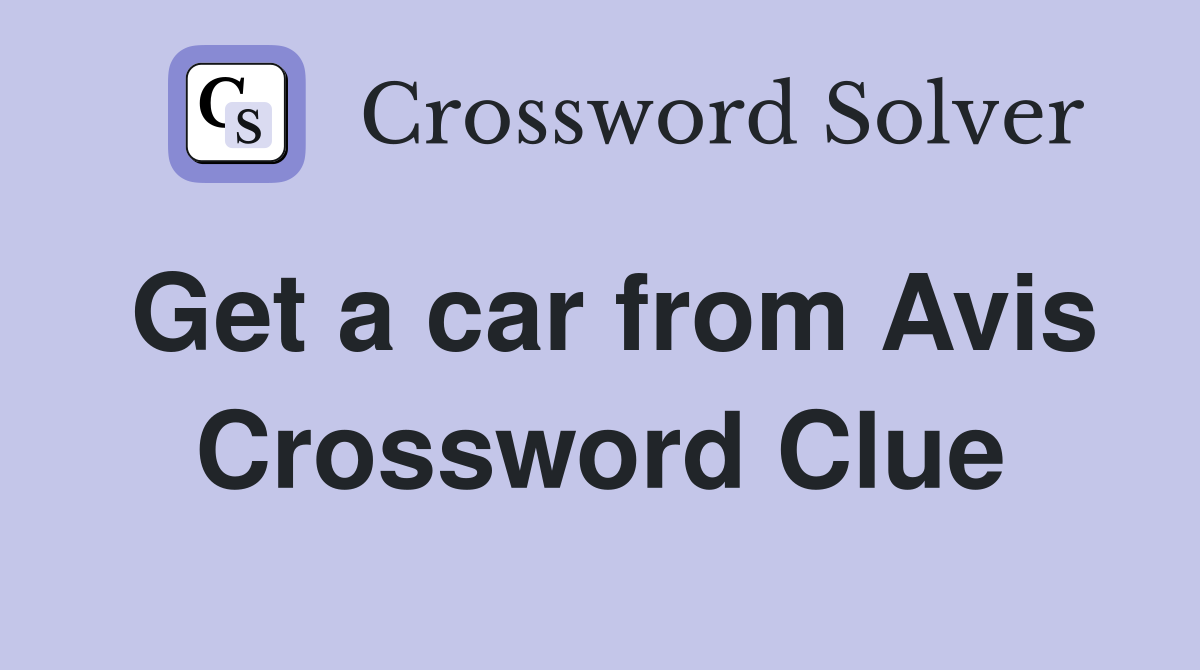 Get a car from Avis Crossword Clue