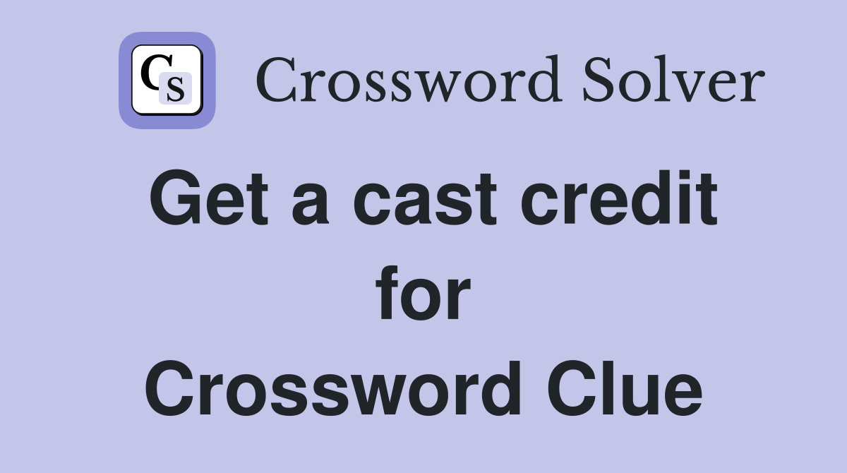 Get a cast credit for Crossword Clue