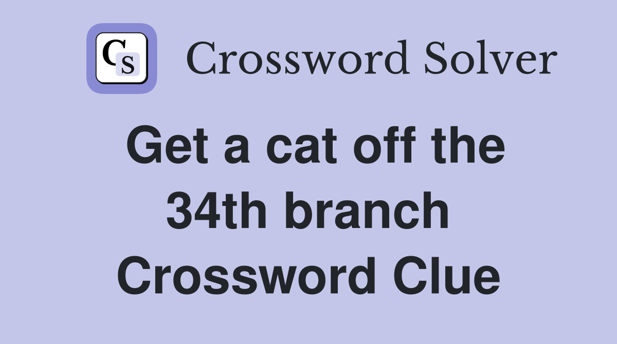 Get a cat off the 34th branch Crossword Clue